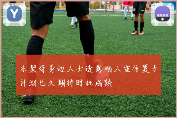 东契奇身边人士透露湖人宣传夏季计划已久期待时机成熟