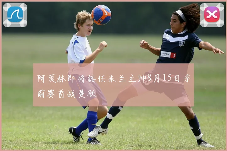 阿莫林即将接任米兰主帅8月15日季前赛首战曼联